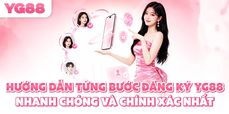 Hướng dẫn từng bước đăng ký YG88 nhanh chóng và chính xác nhất