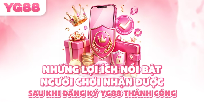 Những lợi ích nổi bật người chơi nhận được sau khi đăng ký YG88 thành công
